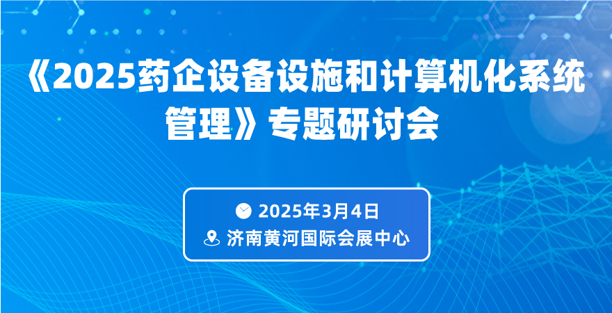 2025藥企設(shè)備設(shè)施和計(jì)算機(jī)化系統(tǒng)管理專題研討會(huì)